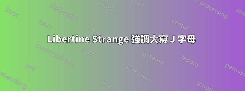 Libertine Strange 強調大寫 J 字母