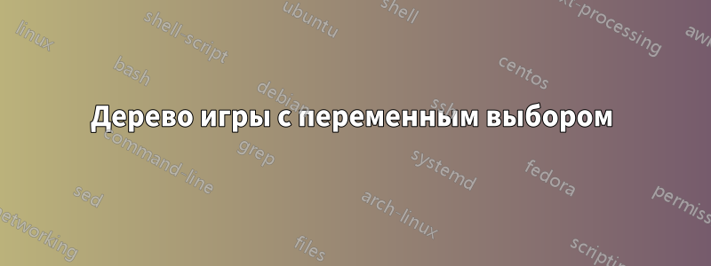 Дерево игры с переменным выбором