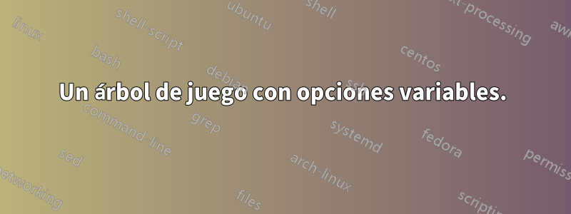 Un árbol de juego con opciones variables.