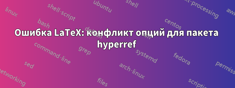 Ошибка LaTeX: конфликт опций для пакета hyperref