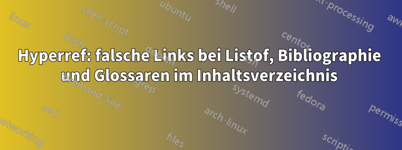 Hyperref: falsche Links bei Listof, Bibliographie und Glossaren im Inhaltsverzeichnis