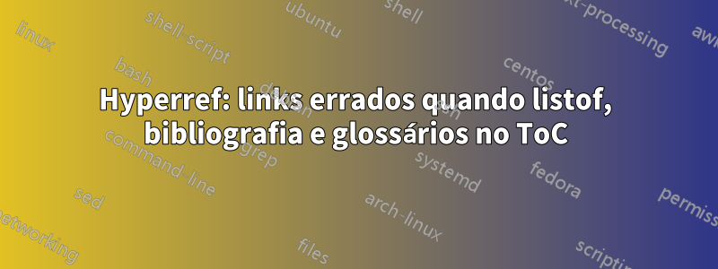 Hyperref: links errados quando listof, bibliografia e glossários no ToC