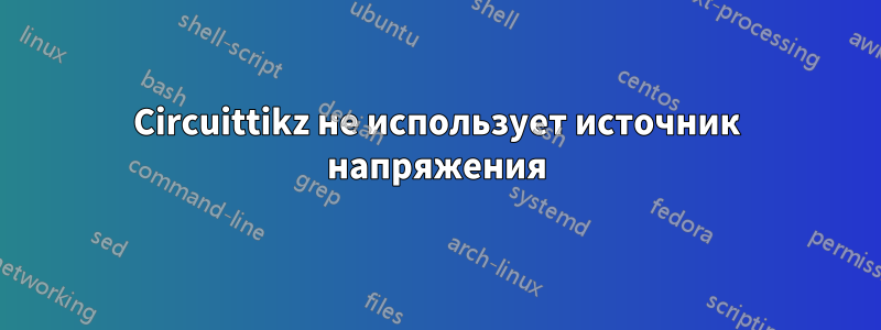 Circuittikz не использует источник напряжения