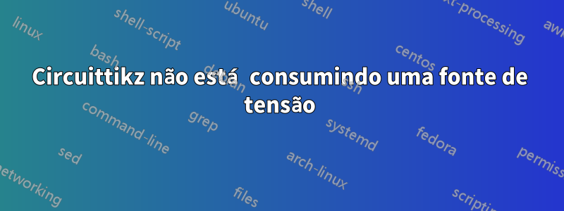 Circuittikz não está consumindo uma fonte de tensão