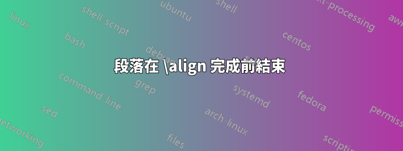 段落在 \align 完成前結束