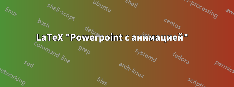 LaTeX "Powerpoint с анимацией" 