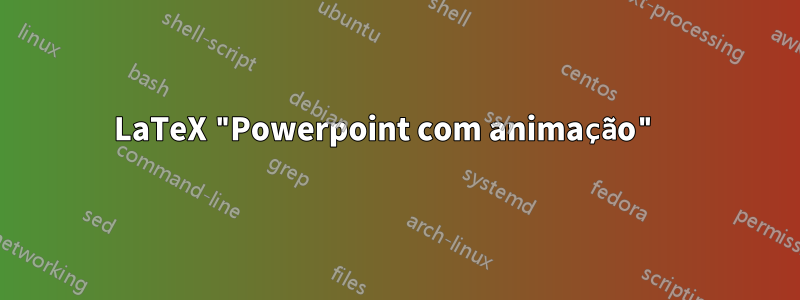 LaTeX "Powerpoint com animação" 