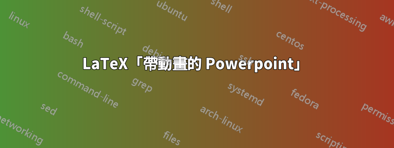 LaTeX「帶動畫的 Powerpoint」