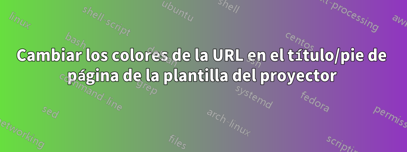 Cambiar los colores de la URL en el título/pie de página de la plantilla del proyector