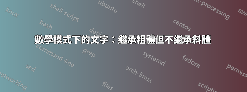 數學模式下的文字：繼承粗體但不繼承斜體