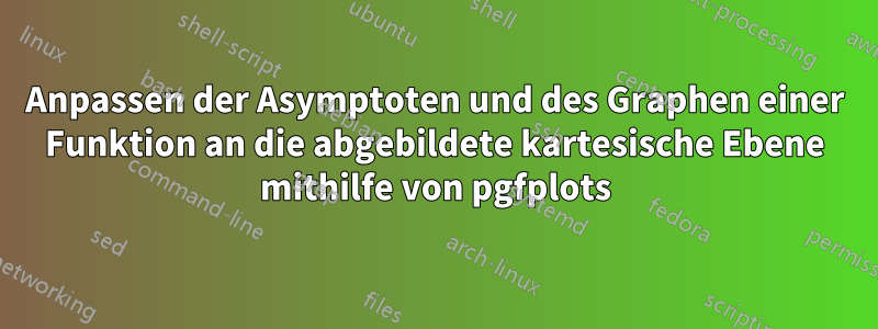 Anpassen der Asymptoten und des Graphen einer Funktion an die abgebildete kartesische Ebene mithilfe von pgfplots