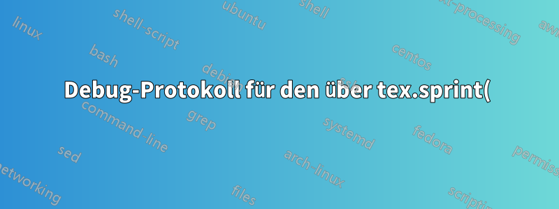 Debug-Protokoll für den über tex.sprint() und Freunde zurückgegebenen Text?