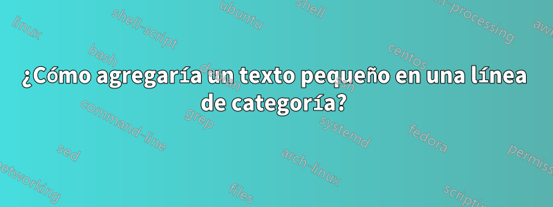 ¿Cómo agregaría un texto pequeño en una línea de categoría?