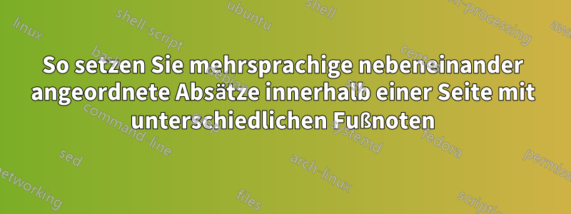 So setzen Sie mehrsprachige nebeneinander angeordnete Absätze innerhalb einer Seite mit unterschiedlichen Fußnoten