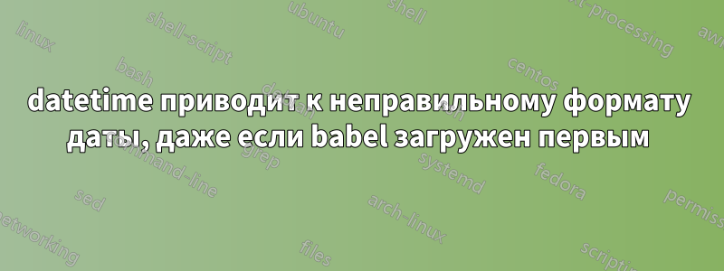 datetime приводит к неправильному формату даты, даже если babel загружен первым