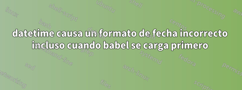 datetime causa un formato de fecha incorrecto incluso cuando babel se carga primero