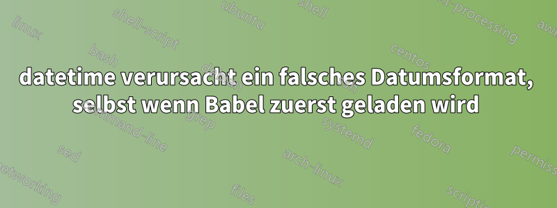 datetime verursacht ein falsches Datumsformat, selbst wenn Babel zuerst geladen wird