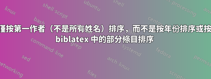 僅按第一作者（不是所有姓名）排序，而不是按年份排序或按 biblatex 中的部分條目排序