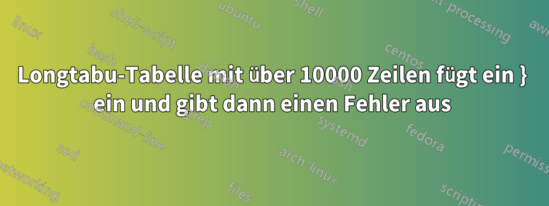 Longtabu-Tabelle mit über 10000 Zeilen fügt ein } ein und gibt dann einen Fehler aus