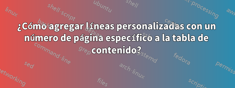 ¿Cómo agregar líneas personalizadas con un número de página específico a la tabla de contenido?