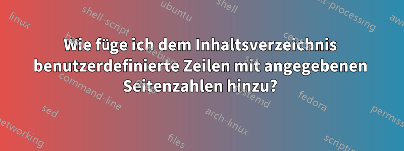 Wie füge ich dem Inhaltsverzeichnis benutzerdefinierte Zeilen mit angegebenen Seitenzahlen hinzu?