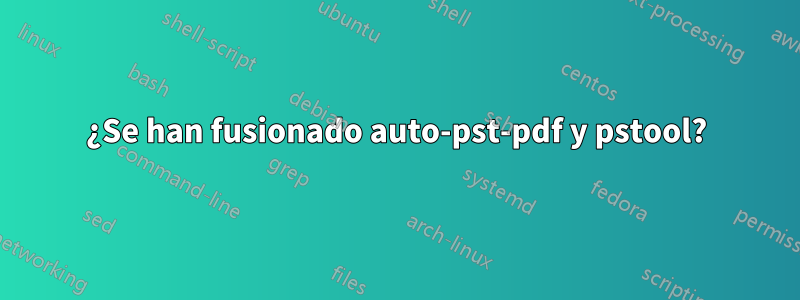 ¿Se han fusionado auto-pst-pdf y pstool?