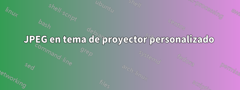 JPEG en tema de proyector personalizado