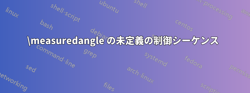 \measuredangle の未定義の制御シーケンス 