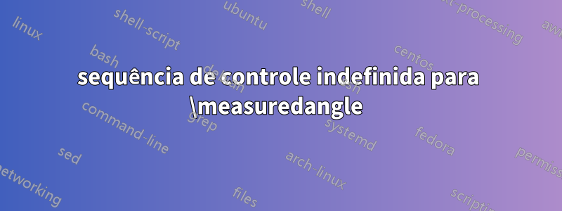 sequência de controle indefinida para \measuredangle 