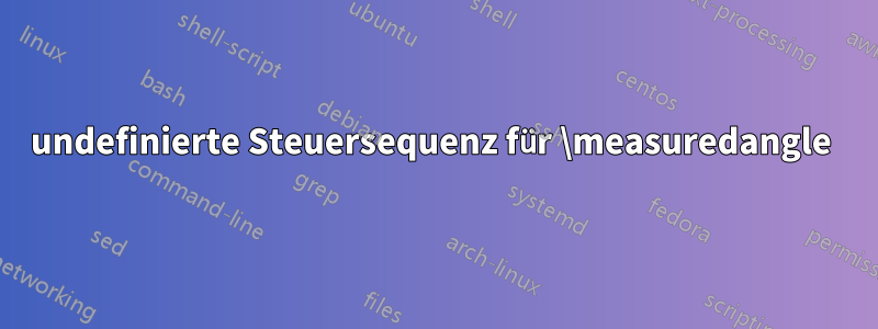 undefinierte Steuersequenz für \measuredangle 