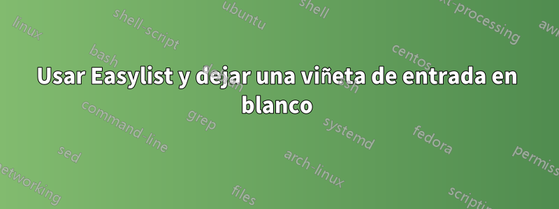 Usar Easylist y dejar una viñeta de entrada en blanco