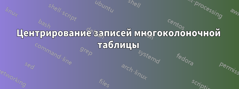 Центрирование записей многоколоночной таблицы