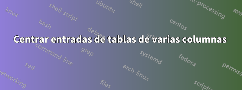 Centrar entradas de tablas de varias columnas