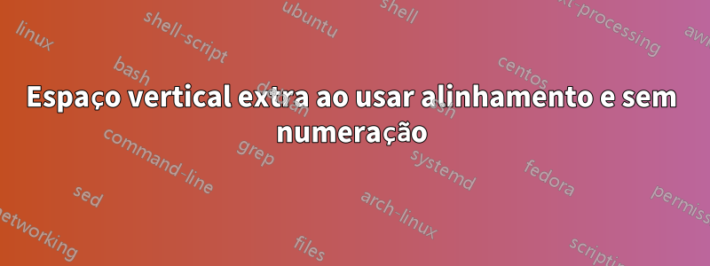 Espaço vertical extra ao usar alinhamento e sem numeração