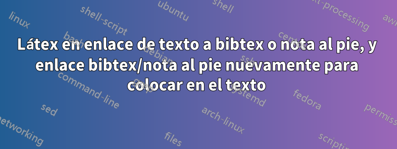 Látex en enlace de texto a bibtex o nota al pie, y enlace bibtex/nota al pie nuevamente para colocar en el texto