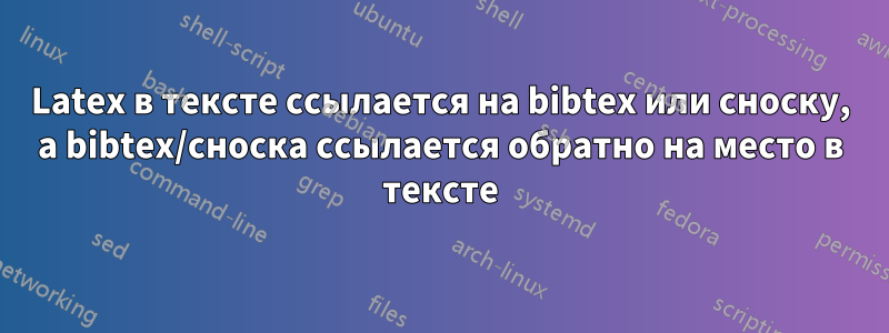 Latex в тексте ссылается на bibtex или сноску, а bibtex/сноска ссылается обратно на место в тексте