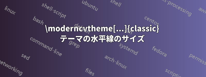 \moderncvtheme[...]{classic} テーマの水平線のサイズ