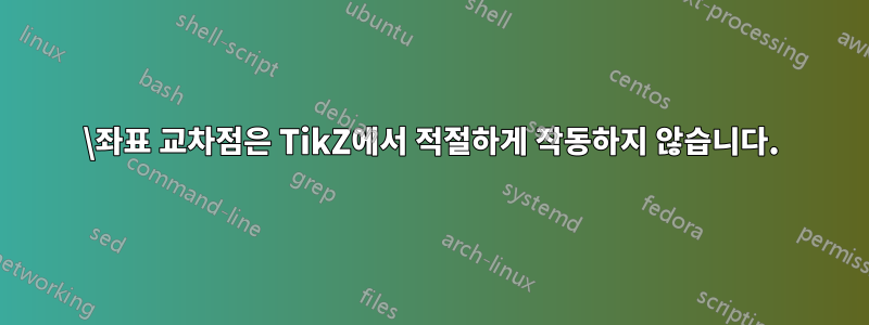 \좌표 교차점은 TikZ에서 적절하게 작동하지 않습니다.