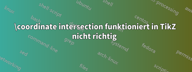 \coordinate intersection funktioniert in TikZ nicht richtig 