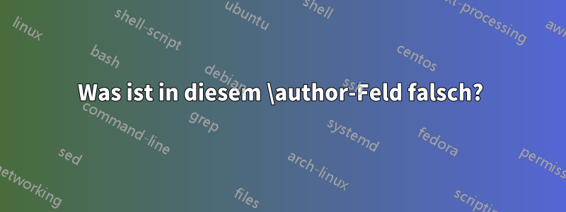 Was ist in diesem \author-Feld falsch?