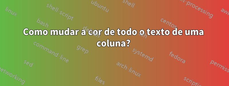 Como mudar a cor de todo o texto de uma coluna?