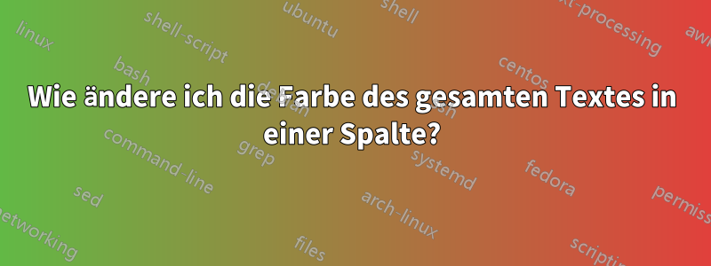 Wie ändere ich die Farbe des gesamten Textes in einer Spalte?