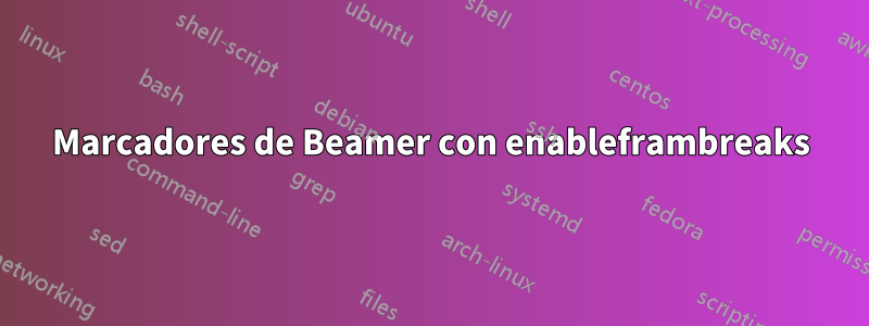 Marcadores de Beamer con enableframbreaks