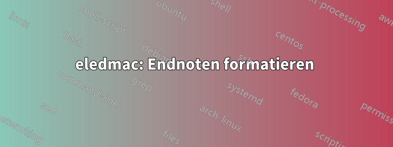 eledmac: Endnoten formatieren