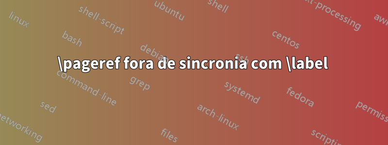 \pageref fora de sincronia com \label