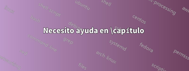 Necesito ayuda en \capítulo