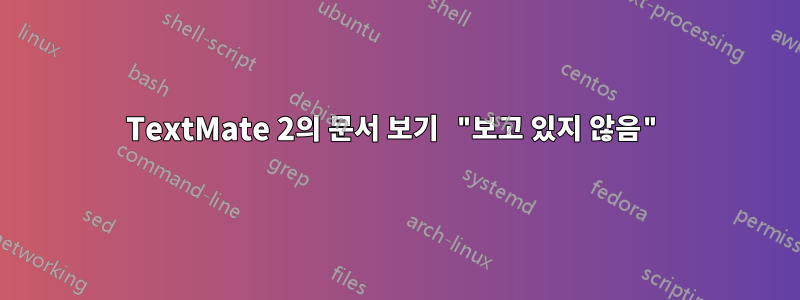 TextMate 2의 문서 보기 "보고 있지 않음"