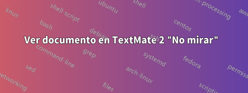 Ver documento en TextMate 2 "No mirar"