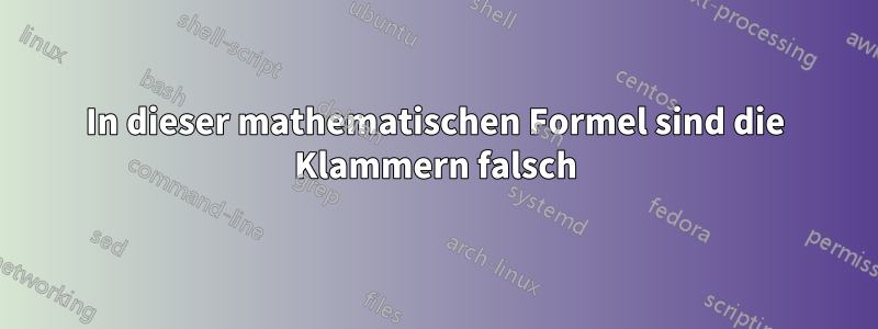 In dieser mathematischen Formel sind die Klammern falsch