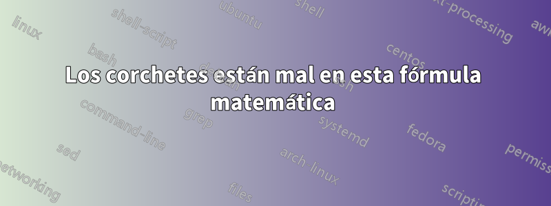 Los corchetes están mal en esta fórmula matemática